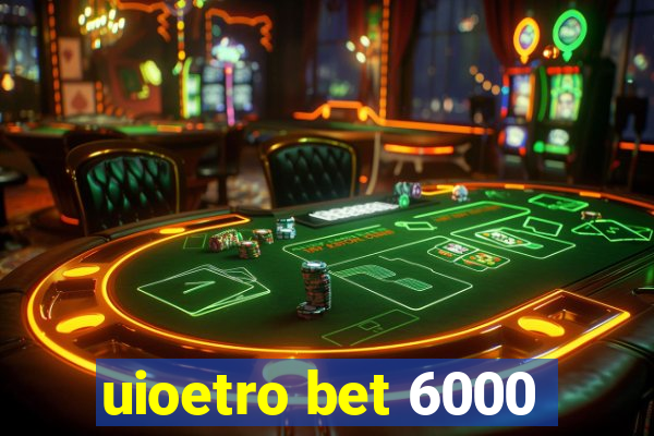 uioetro bet 6000